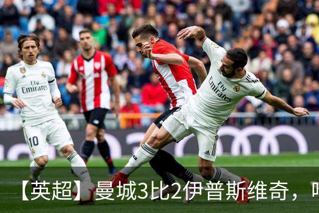 【英超】曼城3比2伊普斯维奇，哈兰德双响，福登破门