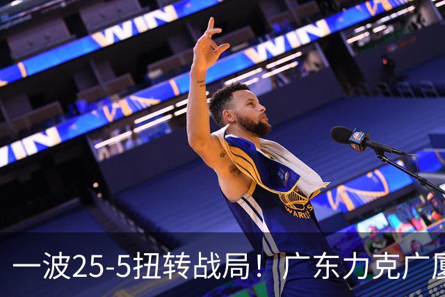 一波25-5扭转战局！广东力克广厦结束二连败 崔永熙末节关键13分