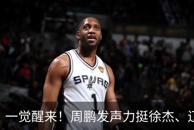 一觉醒来！周鹏发声力挺徐杰、辽粤票价降档，NBA两内线遴选进入决赛圈