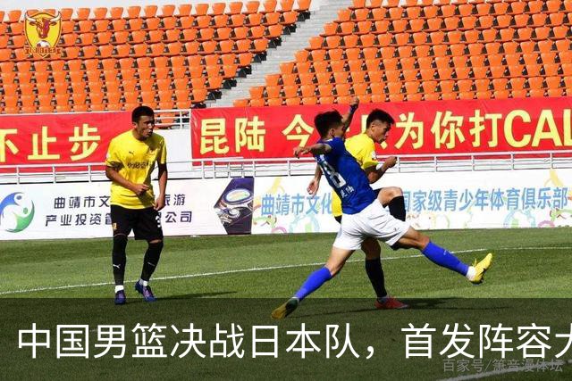 中国男篮决战日本队，首发阵容大调整，如果输球全员都面临淘汰