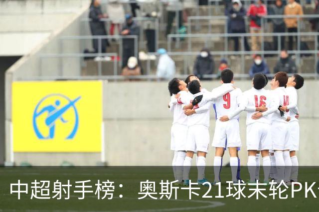 中超射手榜：奥斯卡21球末轮PK卡迪斯，拉唐20球克雷桑19球