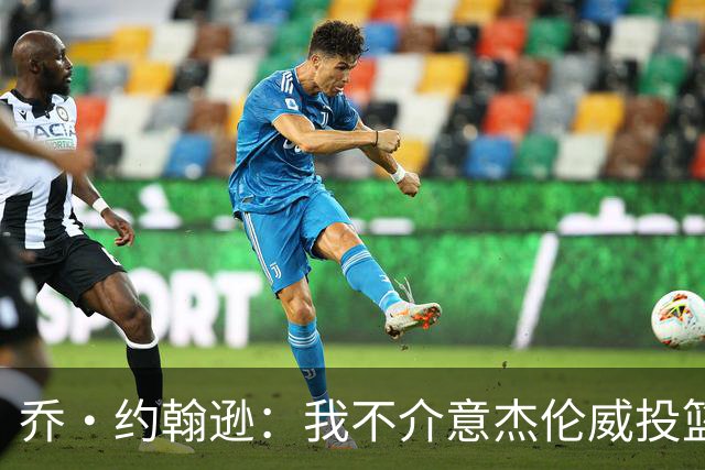 乔·约翰逊：我不介意杰伦威投篮铁 他能冲击篮筐还能防守