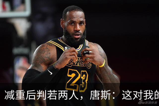 减重后判若两人，唐斯：这对我的膝盖好，让我保持年轻