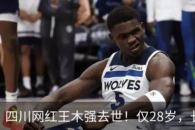 四川网红王木强去世！仅28岁，长得帅气，从确诊到去世不到4个月