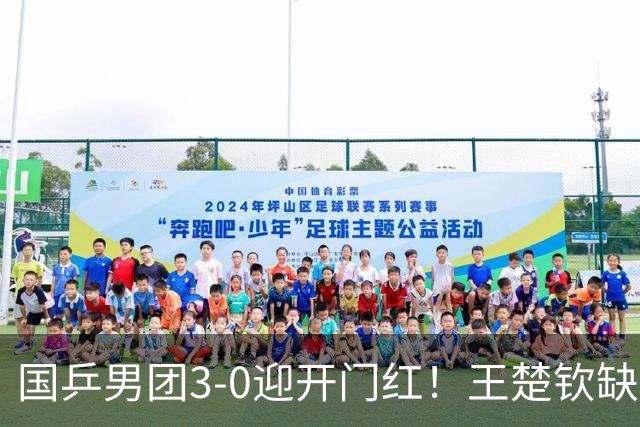 国乒男团3-0迎开门红！王楚钦缺席却直言无惧困难 回应松岛看衰之言
