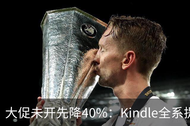 大促未开先降40%：Kindle全系提前跳水，儿童版跌至历史最低