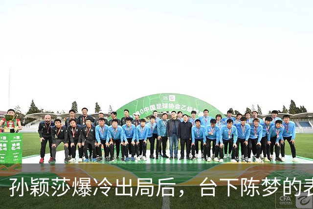 孙颖莎爆冷出局后，台下陈梦的表情说明一切，关系不和传闻水落石出