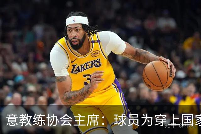 意教练协会主席：球员为穿上国家队球衣而自豪，这是曼奇尼的功劳