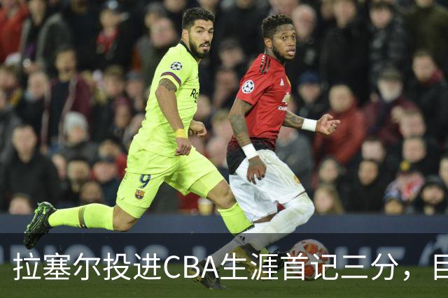 拉塞尔投进CBA生涯首记三分，目前16中4、三分7中1得到11分