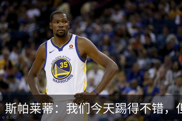 斯帕莱蒂：我们今天踢得不错，但我们丢了两个本不该丢的球