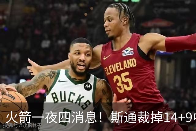 火箭一夜四消息！斯通裁掉14+9中锋；有意引进9届全明星后卫