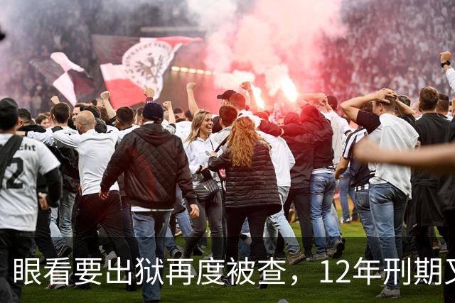 眼看要出狱再度被查，12年刑期又获“续费”