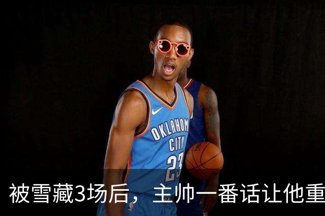 被雪藏3场后，主帅一番话让他重回首发