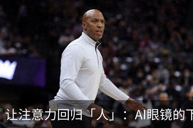 让注意力回归「人」：AI眼镜的下一站