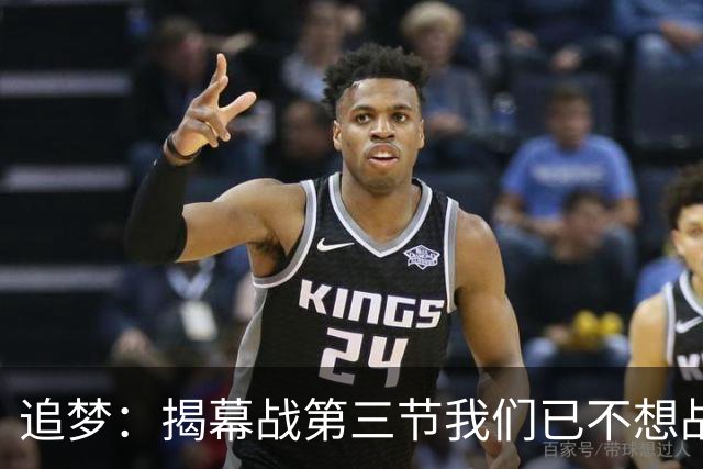 追梦：揭幕战第三节我们已不想战斗，这责任在我