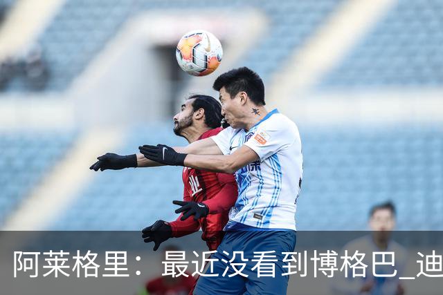 阿莱格里：最近没看到博格巴 迪玛利亚周三不会首发