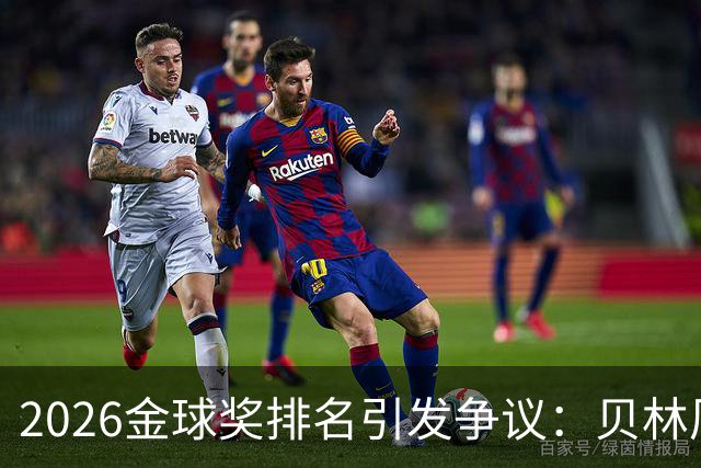 2026金球奖排名引发争议：贝林厄姆无缘前十，法比安双冠仅排第十