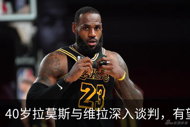 40岁拉莫斯与维拉深入谈判，有望自由身加盟