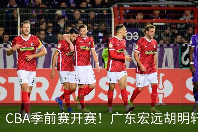CBA季前赛开赛！广东宏远胡明轩领衔，外籍教练能否带队走出低谷