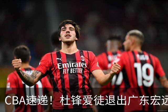 CBA速递！杜锋爱徒退出广东宏远，曾被视为加强版黑白矮！